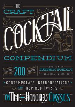 Hardcover The Craft Cocktail Compendium: Contemporary Interpretations and Inspired Twists on Time-Honored Classics Book