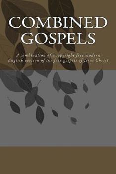 Paperback Combined Gospels: A combination of a copyright free modern English version of the four gospels of Jesus Christ Book