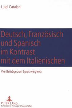 Deutsch, Französisch und Spanisch im Kontrast mit dem Italienischen: Vier Beiträge zum Sprachvergleich- Komposition (Deutsch-Italienisch), textexterne ... (Spanisch-Italieni)