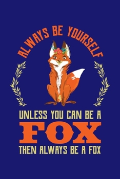 Paperback Always Be Yourself Unless You Can Be A Fox Then Always Be A Fox: Fox Journal, Foxes Notebook Note-Taking Planner Book