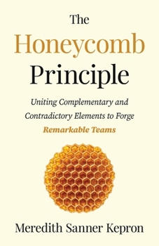 Paperback The Honeycomb Principle: Uniting Complementary and Contradictory Elements To Forge Remarkable Teams Book