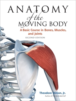 Paperback Anatomy of the Moving Body, Second Edition: A Basic Course in Bones, Muscles, and Joints Book