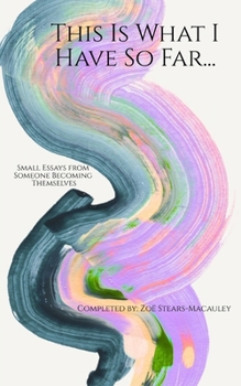 Paperback This Is What I Have So Far Small Essays from Someone Becoming Themselves Book