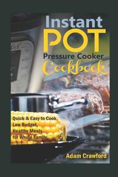 Paperback Instant Pot Pressure Cooker Cookbook: Quick & Easy to Cook, Low Budget, Healthy Meals for Whole Family. Book