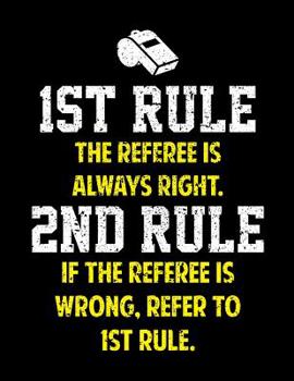 Paperback 1st Rule the Referee Is Always Right Notebook: Funny Blank Sided Notebook and Journal Gift for Best Referees Ever Book