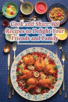 Paperback Cook and Share: 101 Recipes to Delight Your Friends and Family Book