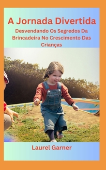 A Jornada Divertida: Desvendando Os Segredos Da Brincadeira No Crescimento Das Crianças