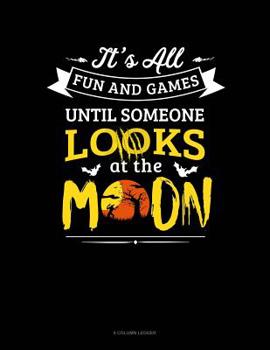 Paperback It's All Fun & Games Until Someone Looks At The Moon: 8 Column Ledger Book