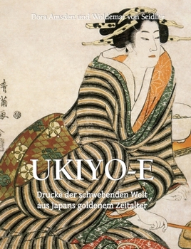 Ukiyo-E: Drucke der schwebenden Welt aus Japans goldenem Zeitalter (German Edition)