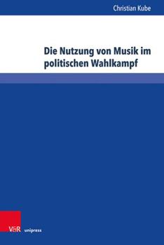 Hardcover Die Nutzung Von Musik Im Politischen Wahlkampf: Indirekte Beeintrachtigungen Von Urheber- Und Kunstlerpersonlichkeitsrechten [German] Book