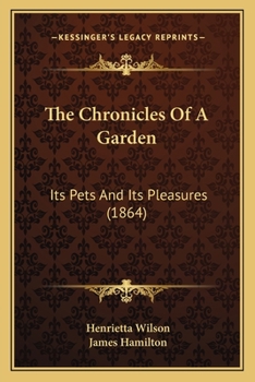 Paperback The Chronicles Of A Garden: Its Pets And Its Pleasures (1864) Book