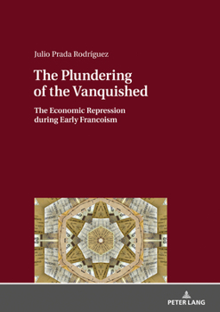 The Plundering of the Vanquished : The Economic Repression During Early Francoism