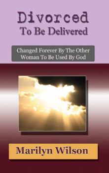 Paperback Divorced to Be Delivered Changed Forever by the Other Woman to be Used by God Book