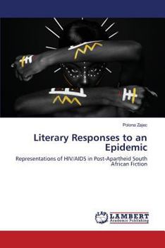 Literary Responses to an Epidemic: Representations of HIV/AIDS in Post-Apartheid South African Fiction