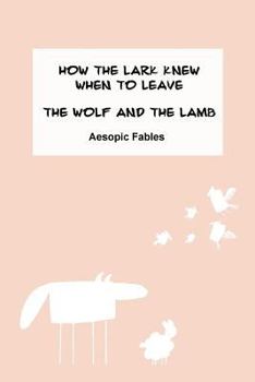 Paperback How the Lark Knew When to Leave & The Wolf and the Lamb: Aesopic Fables Book