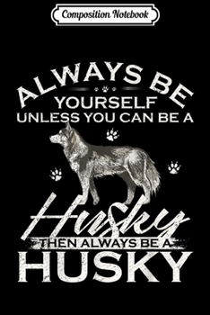 Paperback Composition Notebook: Always Be Yourself Unless You Can Be A Siberian Husky Funny Journal/Notebook Blank Lined Ruled 6x9 100 Pages Book