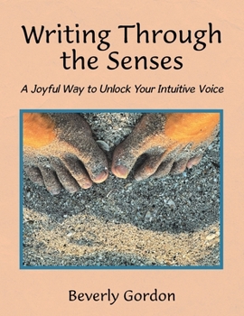 Writing Through the Senses: A Joyful Way to Unlock Your Intuitive Voice