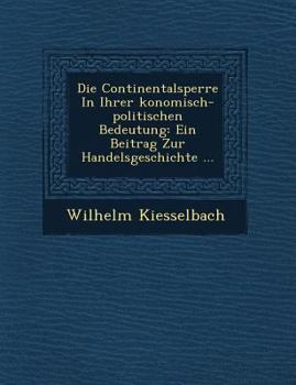 Paperback Die Continentalsperre in Ihrer Konomisch-Politischen Bedeutung: Ein Beitrag Zur Handelsgeschichte ... [German] Book