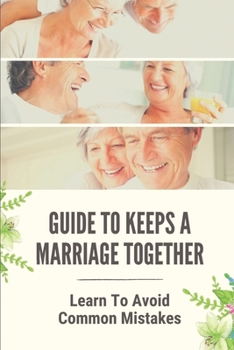 Paperback Guide To Keeps A Marriage Together: Learn To Avoid Common Mistakes: Elements Of A Successful Marriage Book