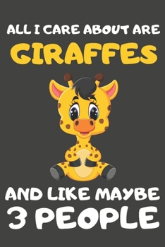 Paperback All I Care About Are Giraffes And Like Maybe 3 People: Giraffe Gifts For Giraffe Lovers - Blank Lined Notebooks, Journals, Planners and Diaries to Wri Book