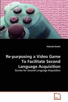 Paperback Re-purposing a Video Game To Facilitate Second Language Acquisition Book