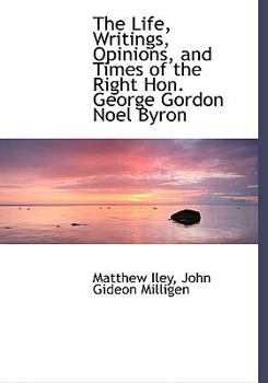 Paperback The Life, Writings, Opinions, and Times of the Right Hon. George Gordon Noel Byron [Large Print] Book