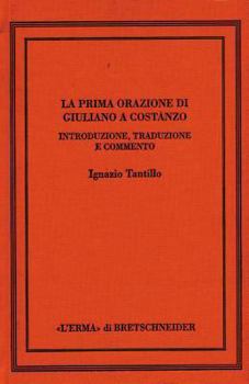 Hardcover La Prima Orazione Di Giuliano a Costanzo: Introduzione, Traduzione E Commento [Italian] Book