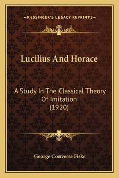 Paperback Lucilius And Horace: A Study In The Classical Theory Of Imitation (1920) Book