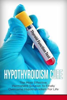 Paperback Hypothyroidism Cure: The Most Effective, Permanent Solution to Finally Overcome Hypothyroidism for Life Book