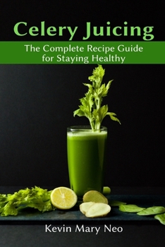 Paperback Celery Juicing: The Complete Recipe Guide for Staying Healthy Book