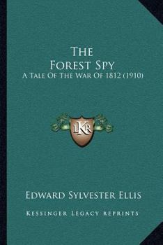 Paperback The Forest Spy: A Tale Of The War Of 1812 (1910) Book
