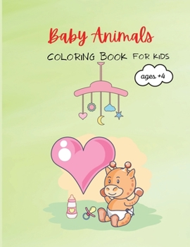 Baby Animals: Amazing Baby Animals Coloring Book for Kids Ages+4, Activity Workbook for Toddlers and Kindergarten, Girls and Boys.