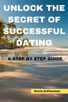 Unlock the Secrets of Successful Dating: A Step-by-Step Guide