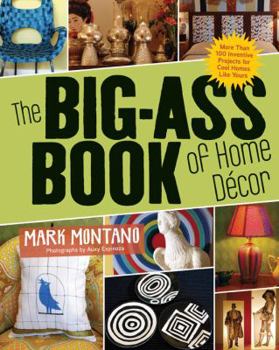 Paperback The Big-Ass Book of Home D?cor: More Than 100 Inventive Projects for Cool Homes Like Yours Book