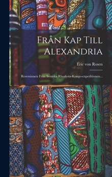 Fr�n Kap Till Alexandria; Reseminnen Fr�n Svenska Rhodesia-Kingo-Expeditionen