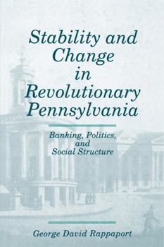 Stability and Change in Revolutionary Pennsylvania: Banking, Politics, and Social Structure
