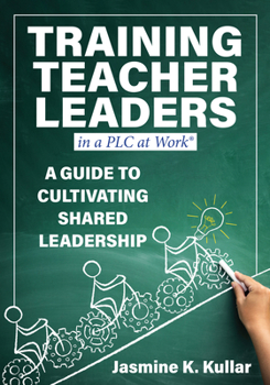 Paperback Training Teacher Leaders in a PLC at Work(r): A Guide to Cultivating Shared Leadership (Develop Teacher Leaders with Ten Essential Skills.) Book