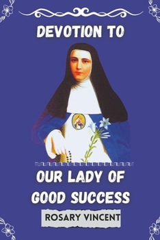 Paperback Devotion To Our Lady of Good success: Rosary Vincent's Novena To Our Lady of Good Success-A Personal Guide to Prayer and Renewal Book