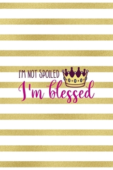I'm Not Spoiled I'm Blessed: All Purpose 6x9" Blank Lined Notebook Journal Way Better Than A Card Trendy Unique Gift Gold and White Striped Bratt