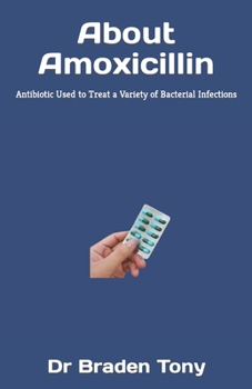 About Amoxicillin: Antibiotic Used to Treat a Variety of Bacterial Infections