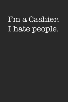 I'm A Cashier I Hate People Funny Sarcastic Minimalist 120 Page Notebook Lined Journal