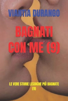 Bagnati Con Me (9): Le Vere Storie Lesbiche Più Bagnate (9)