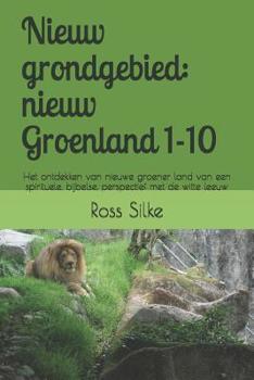 Paperback Nieuw grondgebied: nieuw Groenland 1-10: Het ontdekken van nieuwe groener land van een spirituele, bijbelse, perspectief met de witte lee [Dutch] Book