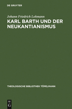 Hardcover Karl Barth Und Der Neukantianismus: Die Rezeption Des Neukantianismus Im Römerbrief Und Ihre Bedeutung Für Die Weitere Ausarbeitung Der Theologie Karl [German] Book