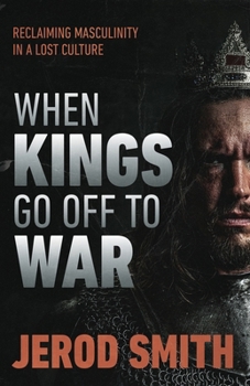 Paperback When Kings Go Off to War: Reclaiming masculinity in a lost culture Book
