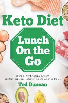 Paperback Keto Diet Lunch on the Go: Quick & Easy Ketogenic Recipes You Can Prepare at Home for Packing Lunch on the Go Book