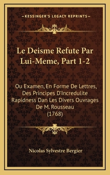 Hardcover Le Deisme Refute Par Lui-Meme, Part 1-2: Ou Examen, En Forme De Lettres, Des Principes D'Incredulite Rapidness Dan Les Divers Ouvrages De M. Rousseau Book