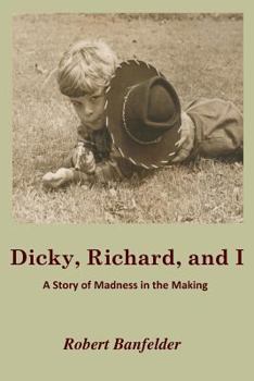 Dicky, Richard, and I: A Story of Madness in the Making (The Richard Geist Trilogy Book 1)