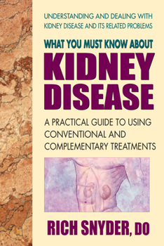 Paperback What You Must Know About Kidney Disease: A Practical Guide to Using Conventional and Complementary Treatments Book