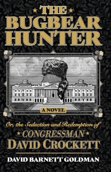 The Bugbear Hunter: Or, the Seduction and Redemption of Congressman David Crockett